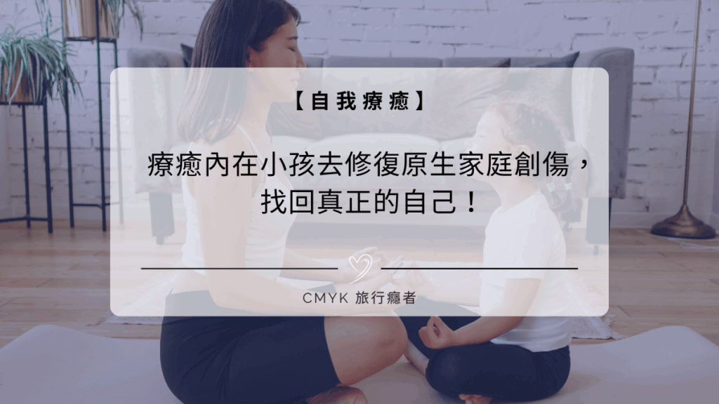 療癒內在小孩去修復原生家庭創傷，找回真正的自己！