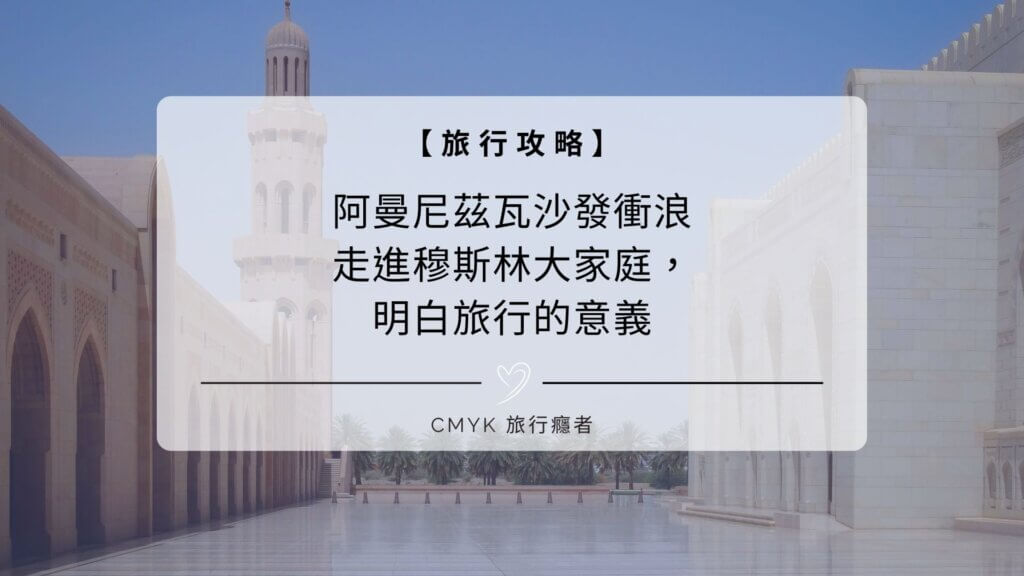 【沙發衝浪#12】阿曼尼茲瓦：走進阿曼穆斯林大家庭，明白旅行的意義（下）